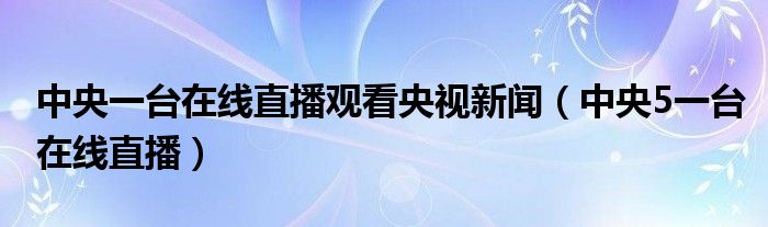 中央一频道在线直播，新时代的传媒变革与体验革新